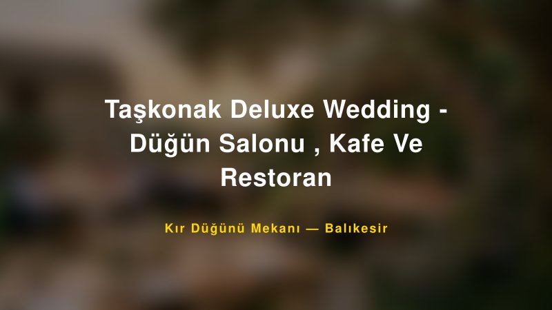 Taşkonak Deluxe Wedding - Düğün Salonu , Kafe Ve Restoran Balıkesir Kır Düğünü Mekanı