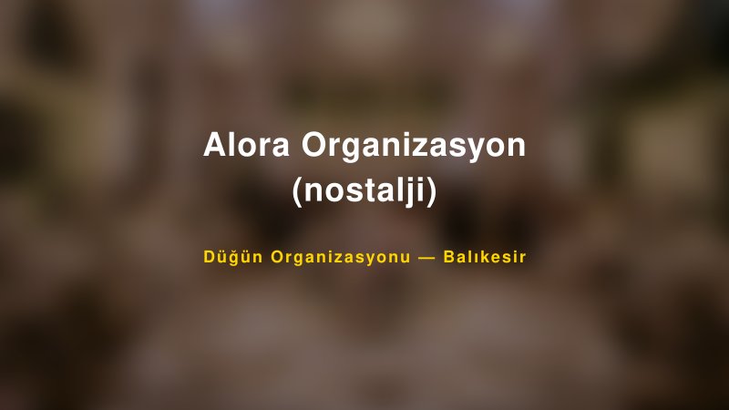Alora Organizasyon (nostalji) — Balıkesir Kır Düğünü Mekanı Rehberi