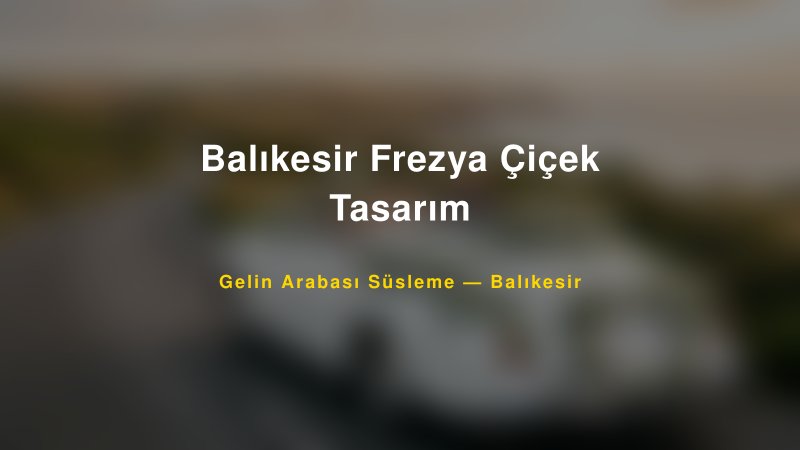 Balıkesir Frezya Çiçek Tasarım — Balıkesir Kır Düğünü Mekanı Rehberi