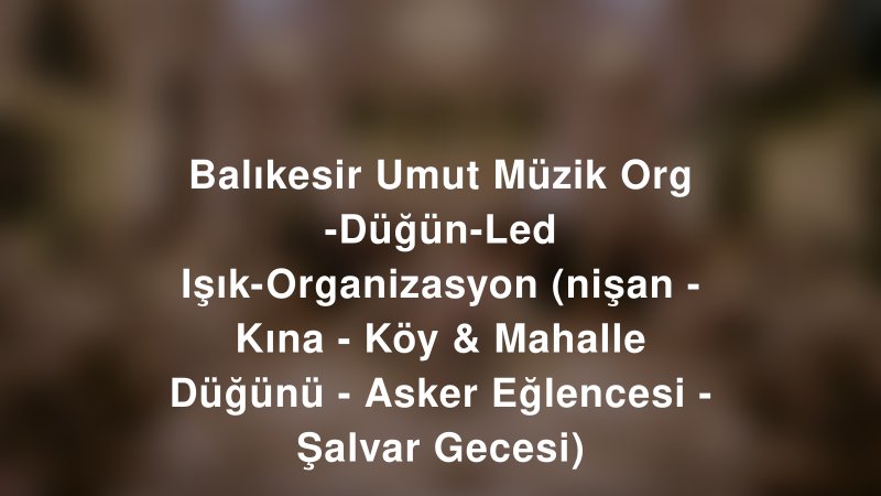 Balıkesir Umut Müzik Org -Düğün-Led Işık-Organizasyon (nişan - Kına - Köy & Mahalle Düğünü - Asker Eğlencesi - Şalvar Gecesi) — Balıkesir Kır Düğünü Mekanı Rehberi