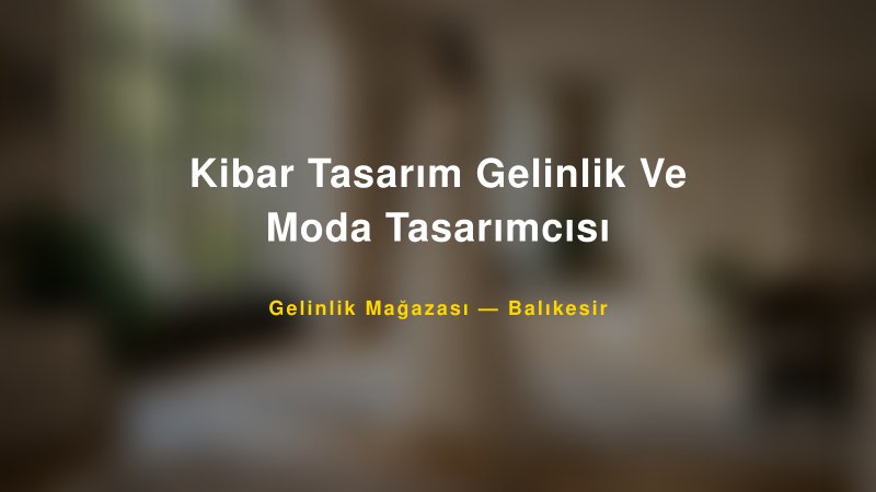 Kibar Tasarım Gelinlik Ve Moda Tasarımcısı — Balıkesir Kır Düğünü Mekanı Rehberi