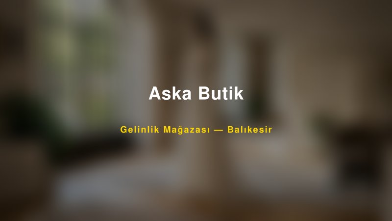 Aska Butik Balıkesir Gelinlik & Moda Evi