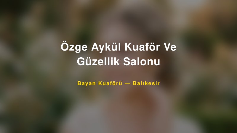 Özge Aykül Kuaför Ve Güzellik Salonu — Balıkesir Kır Düğünü Mekanı Rehberi