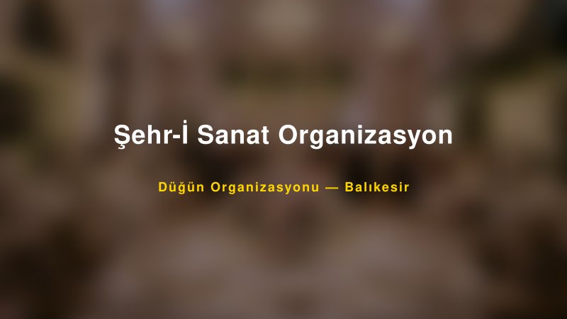 Şehr-İ Sanat Organizasyon — Balıkesir Kır Düğünü Mekanı Rehberi