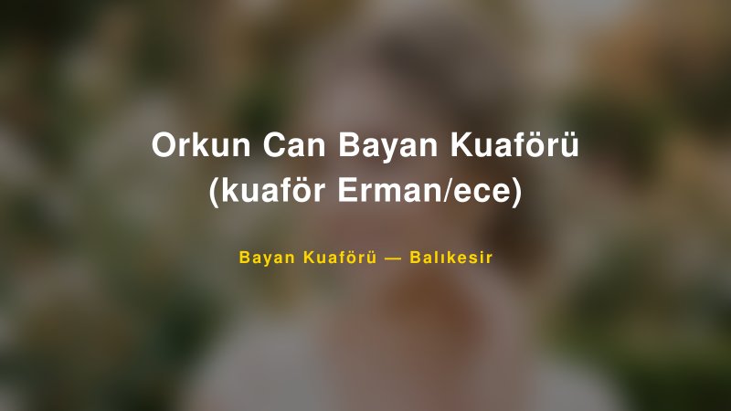 Orkun Can Bayan Kuaförü (kuaför Erman/ece) — Balıkesir Kır Düğünü Mekanı Rehberi