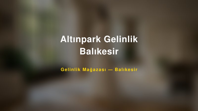 Altınpark Gelinlik Balıkesir — Balıkesir Kır Düğünü Mekanı Rehberi