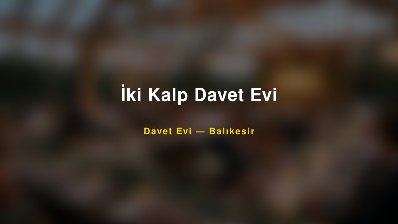 İki Kalp Davet Evi Fiyatları ve Paket Seçenekleri
