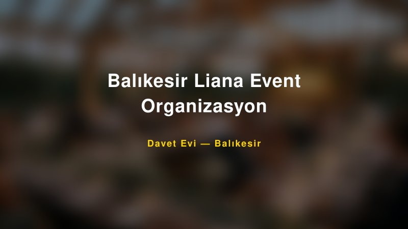Balıkesir Liana Event Organizasyon Fiyatları ve Paket Seçenekleri — 1
