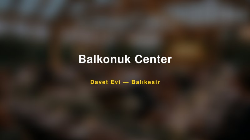 Balkonuk Center Nişan ve Davet Organizasyonu İpuçları